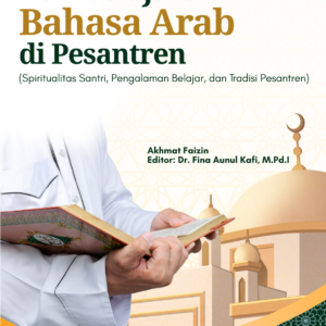 Pembelajaran Bahasa Arab di Pesantren (Spiritualitas Santri, Pengalaman Belajar, dan Tradisi Pesantren)